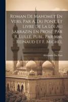 Roman De Mahomet En Vers, Par A. Du Pont, Et Livre De La Loi Au Sarrazin En Prose, Par R. Lulle, Publ. Par Mm. Reinaud Et F. Michel