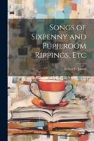 Songs of Sixpenny and Pupilroom Rippings, Etc