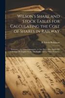 Wilson's Share and Stock Tables for Calculating the Cost of Shares in Railway