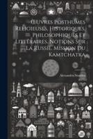 OEuvres Posthumes Religieuses, Historiques, Philosophiques Et Littéraires. Notions Sur La Russie. Mission Du Kamtchatka