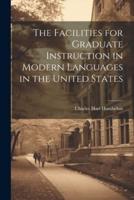 The Facilities for Graduate Instruction in Modern Languages in the United States