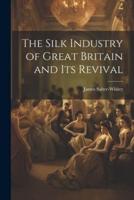 The Silk Industry of Great Britain and Its Revival