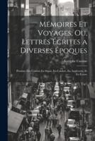 Mémoires Et Voyages; Ou, Lettres Écrites a Diverses Époques