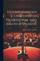 Extemporaneous Oratory for Professional and Amateur Speakers