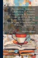 Tesoro Del Parnaso Español, Ó Poesías Selectas, Desde El Tiempo De Juan De Mena, Hasta El Fin Del Siglo Xviii, Recogidas Y Ordenadas Por M.J. Quintana