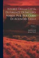 Istorie Della Città Di Firenze Di Iacopo Nardi, Pub. Per Cura Di Agenore Gelli; Volume 1