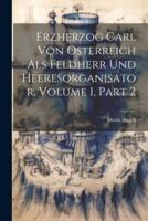 Erzherzog Carl Von Österreich Als Feldherr Und Heeresorganisator, Volume 1, Part 2