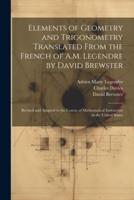 Elements of Geometry and Trigonometry Translated From the French of A.M. Legendre by David Brewster