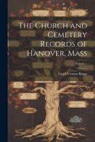 The Church and Cemetery Records of Hanover, Mass; Volume 1
