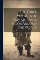 The Three Voyages of Captain James Cook Around the World