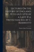 Lectures On the History of England, B.C. 55 to (A.D. 1272) by a Lady [F.a. Trevelyan] (Ed. By C. Marriott)