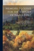Memoirs to Serve for the History of Napoleon I; From 1802 to 1815; Volume 1