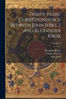 Thirty Years' Correspondence Between John Jebb [...] and Alexander Knox; Volume 2