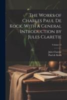 The Works of Charles Paul De Kock, With a General Introduction by Jules Claretie; Volume 13