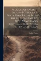 Reliques of Ancient English Poetry, by T. Percy. Repr. Entire From the Author's Last Ed. With Memoir and Critical Dissertation, by G. Gilfillan