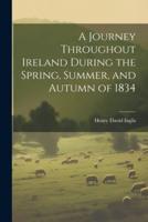A Journey Throughout Ireland During the Spring, Summer, and Autumn of 1834