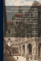 The History of the Popes, Their Church and State and Especially of Their Conflicts With Protestantism in the Sixteenth & Seventeenth Centuries; Volume 1