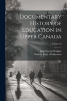 Documentary History of Education in Upper Canada; Volume 23