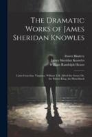 The Dramatic Works of James Sheridan Knowles