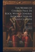 The Works of Charles Paul De Kock, With a General Introduction by Jules Claretie; Volume 14