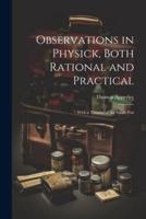 Observations in Physick, Both Rational and Practical