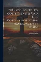Zur Geschichte Des Gottesdienstes Und Der Gottesdienstlichen Handlungen in Hessen