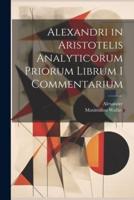 Alexandri in Aristotelis Analyticorum Priorum Librum I Commentarium