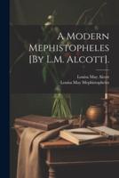 A Modern Mephistopheles [By L.M. Alcott].