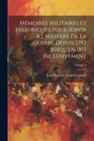 Mémoires Militaires Et Historiques Pour Servir À L'histoire De La Guerre Depuis 1792 Jusqu'en 1815 Inclusivement; Volume 6