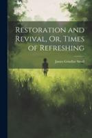 Restoration and Revival, Or, Times of Refreshing