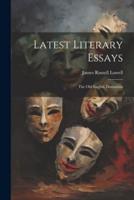Latest Literary Essays; the Old English Dramatists