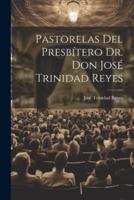 Pastorelas Del Presbítero Dr. Don José Trinidad Reyes
