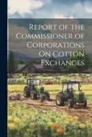 Report of the Commissioner of Corporations On Cotton Exchanges