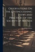 Observations On the Distinguishing Views and Practices of the Society of Friends