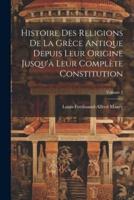 Histoire Des Religions De La Grèce Antique Depuis Leur Origine Jusqu'à Leur Complète Constitution; Volume 2