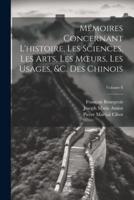 Mémoires Concernant L'histoire, Les Sciences, Les Arts, Les Moeurs, Les Usages, &C. Des Chinois; Volume 8