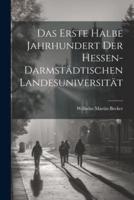 Das Erste Halbe Jahrhundert Der Hessen-Darmstädtischen Landesuniversität