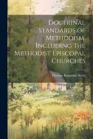 Doctrinal Standards of Methodism, Including the Methodist Episcopal Churches