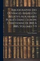 Bibliographie Des Ouvrages Arabes Ou Relatifs Aux Arabes Publiés Dans L'europe Chrétienne De 1810 À 1885, Volumes 7-9