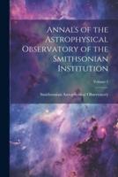 Annals of the Astrophysical Observatory of the Smithsonian Institution; Volume 1