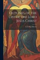 Outlines of the Life of the Lord Jesus Christ