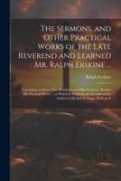 The Sermons, and Other Practical Works of the Late Reverend and Learned Mr. Ralph Erskine ...