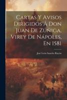 Cartas Y Avisos Dirigidos Á Don Juan De Zúñiga, Virey De Nápoles, En 1581