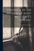 Veronica, by the Author of 'Aunt Margaret's Trouble'