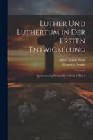 Luther Und Luthertum in Der Ersten Entwickelung