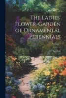 The Ladies' Flower-Garden of Ornamental Perennials; Volume 1