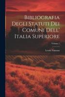 Bibliografia Degli Statuti Dei Comuni Dell' Italia Superiore; Volume 1