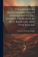Strandliniens Beliggenhed Under Stenalderen I Det Sydøstlige Norge Af W. C. Brøgger. Med Tysk Resumé