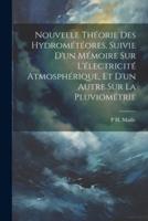 Nouvelle Théorie Des Hydrométéores, Suivie D'un Mémoire Sur L'électricité Atmosphérique, Et D'un Autre Sur La Pluviométrie