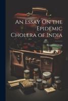 An Essay On the Epidemic Cholera of India
